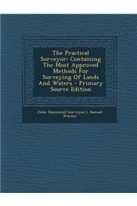 The Practical Surveyor: Containing the Most Approved Methods for Surveying of Lands and Waters