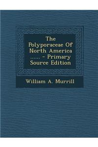 The Polyporaceae of North America ...... - Primary Source Edition