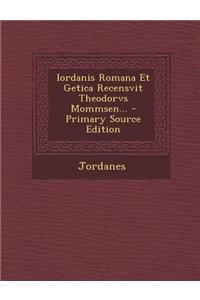 Iordanis Romana Et Getica Recensvit Theodorvs Mommsen...