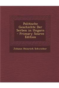 Politische Geschichte Der Serben in Ungarn - Primary Source Edition