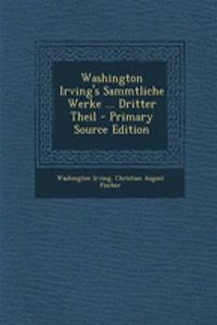 Washington Irving's Sammtliche Werke ... Dritter Theil