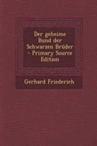 Der Geheime Bund Der Schwarzen Bruder - Primary Source Edition