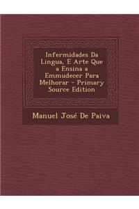 Infermidades Da Lingua, E Arte Que a Ensina a Emmudecer Para Melhorar - Primary Source Edition