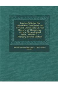 Larcher's Notes on Herodotus: Historical and Critical Comments on the History of Herodotus, with a Chronological Table, Volume 1 - Primary Source Ed