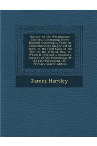 History of the Westminster Election, Containing Every Material Occurrence, from Its Commencement on the 1st of April, to the Final Close of the Poll,