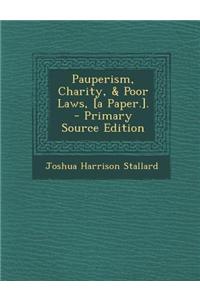 Pauperism, Charity, & Poor Laws, [A Paper.]. - Primary Source Edition