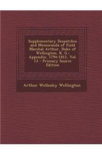 Supplementary Despatches and Memoranda of Field Marshal Arthur, Duke of Wellington, K. G.: Appendix, 1794-1812, Vol. 13 - Primary Source Edition