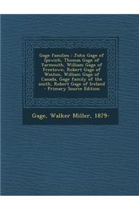 Gage Families: John Gage of Ipswich, Thomas Gage of Yarmouth, William Gage of Freetown, Robert Gage of Weston, William Gage of Canada, Gage Family of the South, Robert Gage of Ireland - Primary Source Edition