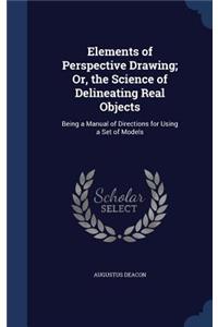Elements of Perspective Drawing; Or, the Science of Delineating Real Objects