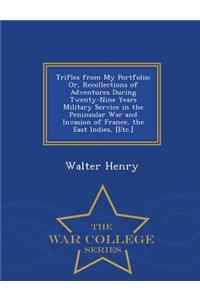 Trifles from My Portfolio; Or, Recollections of Adventures During Twenty-Nine Years Military Service in the Peninsular War and Invasion of France, the East Indies, [etc.] - War College Series