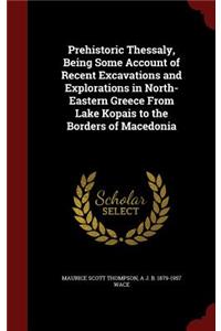 Prehistoric Thessaly, Being Some Account of Recent Excavations and Explorations in North-Eastern Greece from Lake Kopais to the Borders of Macedonia