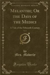 Melanthe; Or the Days of the Medici, Vol. 1: A Tale of the Fifteenth Century (Classic Reprint)