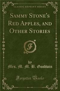 Sammy Stone's Red Apples, and Other Stories (Classic Reprint)