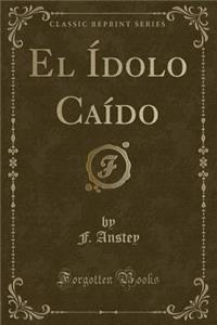 El Ídolo Caído (Classic Reprint)