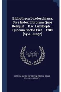 Bibliotheca Luxdorphiana, Sive Index Librorum Quos Reliquit ... B.w. Luxdorph ... Quorum Sectio Fiet ... 1789 [by J. Junge]