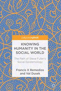 Knowing Humanity in the Social World: The Path of Steve Fuller's Social Epistemology