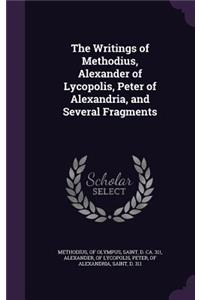 The Writings of Methodius, Alexander of Lycopolis, Peter of Alexandria, and Several Fragments