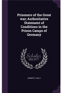 Prisoners of the Great war; Authoritative Statement of Conditions in the Prison Camps of Germany