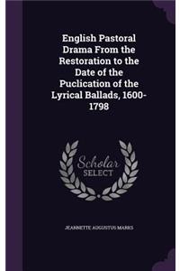 English Pastoral Drama From the Restoration to the Date of the Puclication of the Lyrical Ballads, 1600-1798