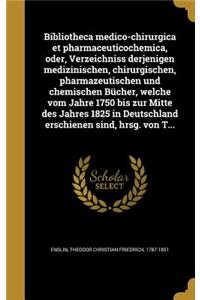 Bibliotheca medico-chirurgica et pharmaceuticochemica, oder, Verzeichniss derjenigen medizinischen, chirurgischen, pharmazeutischen und chemischen Bücher, welche vom Jahre 1750 bis zur Mitte des Jahres 1825 in Deutschland erschienen sind, hrsg. von