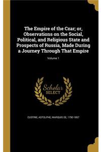 Empire of the Czar; or, Observations on the Social, Political, and Religious State and Prospects of Russia, Made During a Journey Through That Empire; Volume 1