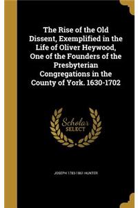 The Rise of the Old Dissent, Exemplified in the Life of Oliver Heywood, One of the Founders of the Presbyterian Congregations in the County of York. 1630-1702