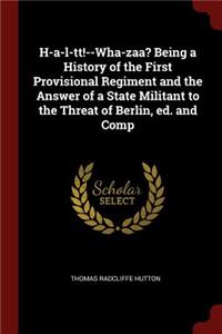 H-A-L-Tt!--Wha-Zaa? Being a History of the First Provisional Regiment and the Answer of a State Militant to the Threat of Berlin, Ed. and Comp