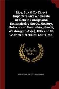 Rice, Stix & Co. Direct Importers and Wholesale Dealers in Foreign and Domestic Dry Goods, Hosiery, Notions and Furnishing Goods, Washington Av[e]., 10th and St. Charles Streets, St. Louis, Mo.