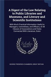 Digest of the Law Relating to Public Libraries and Museums, and Literary and Scientific Institutions