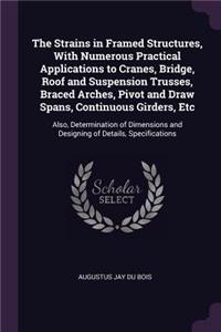 Strains in Framed Structures, With Numerous Practical Applications to Cranes, Bridge, Roof and Suspension Trusses, Braced Arches, Pivot and Draw Spans, Continuous Girders, Etc