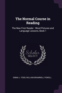 The Normal Course in Reading: The New First Reader: Word Pictures and Language Lessons, Book 1