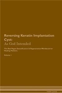 Reversing Keratin Implantation Cyst: As God Intended the Raw Vegan Plant-Based Detoxification & Regeneration Workbook for Healing Patients. Volume 1