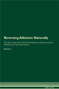 Reversing Albinism Naturally The Raw Vegan Plant-Based Detoxification & Regeneration Workbook for Healing Patients. Volume 2