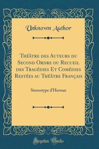 Théâtre Des Auteurs Du Second Ordre Ou Recueil Des Tragédies Et Comédies Restées Au Théâtre Français