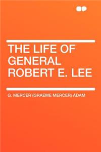 The Life of General Robert E. Lee