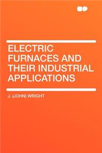 Electric Furnaces and Their Industrial Applications