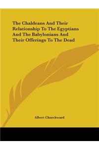 Chaldeans and Their Relationship to the Egyptians and the Babylonians and Their Offerings to the Dead