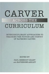 Carver Across the Curriculum: Interdisciplinary Approaches to Teaching the Fiction and Poetry of Raymond Carver