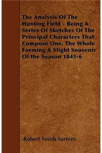 Analysis Of The Hunting Field - Being A Series Of Sketches Of The Principal Characters That Compose One. The Whole Forming A Slight Souvenir Of the Season 1845-6