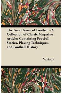 The Great Game of Football - A Collection of Classic Magazine Articles Containing Football Stories, Playing Techniques, and Football History
