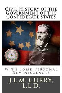 Civil History of the Government of the Confederate States: With Some Personal Reminiscences