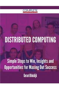 Distributed Computing - Simple Steps to Win, Insights and Opportunities for Maxing Out Success