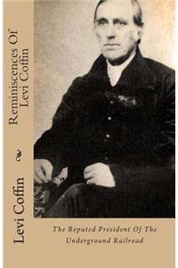 Reminiscences of Levi Coffin: The Reputed President of the Underground Railroad