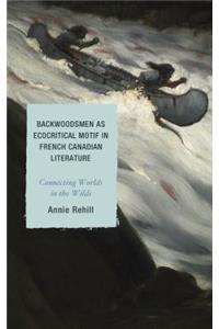 Backwoodsmen as Ecocritical Motif in French Canadian Literature