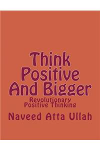 Think Positive And Bigger