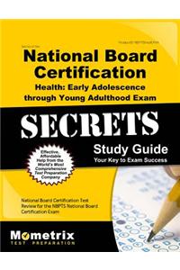 Secrets of the National Board Certification Health Early Adolescence Through Young Adulthood Exam Study Guide: National Board Certification Test Revie