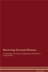 Reversing Corneal Disease the Raw Vegan Detoxification & Regeneration Workbook for Curing Patients