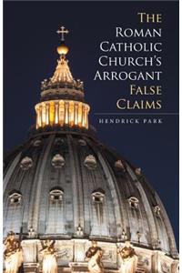 Roman Catholic Church's Arrogant False Claims