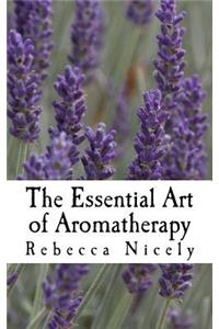 The Essential Art of Aromatherapy