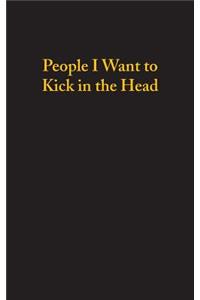 People I Want To Kick In The Head (120 Page, 5x8 Notebook Lined Blank Book)